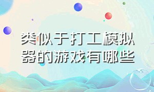 类似于打工模拟器的游戏有哪些（跟打工生活模拟器同款相似游戏）