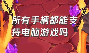 所有手柄都能支持电脑游戏吗