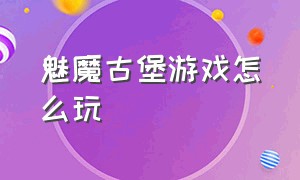 魅魔古堡游戏怎么玩