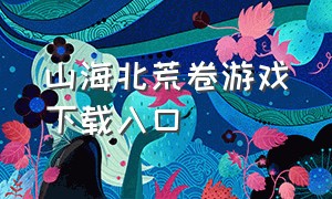 山海北荒卷游戏下载入口