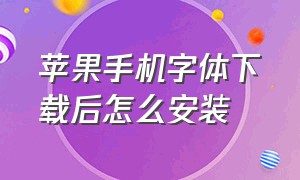 苹果手机字体下载后怎么安装