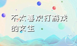 不太喜欢打游戏的女生