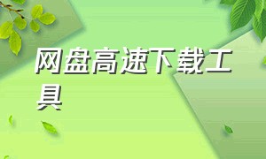 网盘高速下载工具（网盘高速下载工具app）