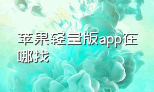 苹果轻量版app在哪找（苹果轻量版）