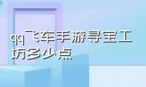 qq飞车手游寻宝工坊多少点