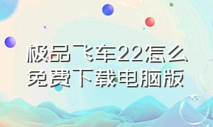 极品飞车22怎么免费下载电脑版