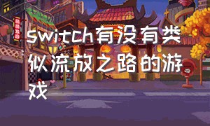 switch有没有类似流放之路的游戏（类似流放之路但是简单一些的游戏）