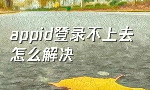 appid登录不上去怎么解决