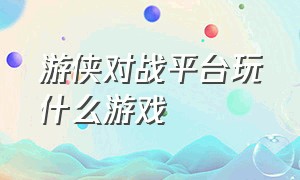 游侠对战平台玩什么游戏