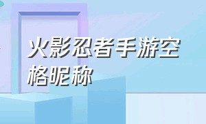 火影忍者手游空格昵称