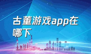 古董游戏app在哪下