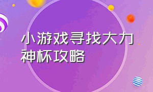 小游戏寻找大力神杯攻略（小游戏钢枪大师攻略大全）