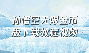 孙悟空无限金币版下载教程视频