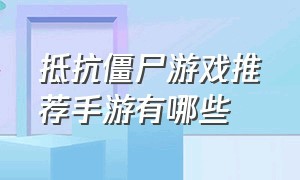 抵抗僵尸游戏推荐手游有哪些