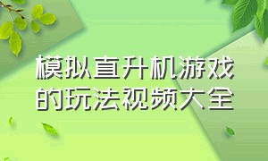 模拟直升机游戏的玩法视频大全