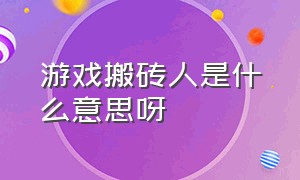 游戏搬砖人是什么意思呀