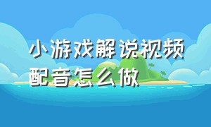 小游戏解说视频配音怎么做