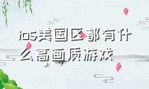 ios美国区都有什么高画质游戏