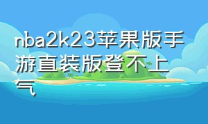 nba2k23苹果版手游直装版登不上气