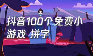 抖音100个免费小游戏 拼字