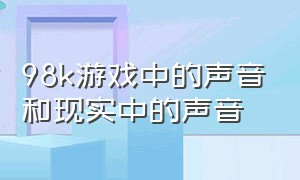 98k游戏中的声音和现实中的声音