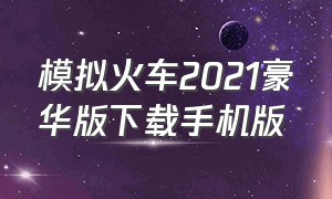 模拟火车2021豪华版下载手机版