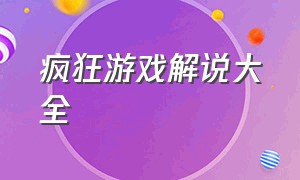 疯狂游戏解说大全（疯狂游戏解说全集）