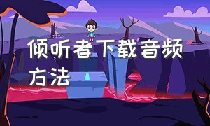 倾听者下载音频方法