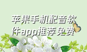 苹果手机配音软件app推荐免费