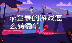 qq登录的游戏怎么转微信