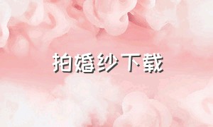 拍婚纱下载（免费下载face婚纱照）