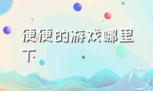 便便的游戏哪里下