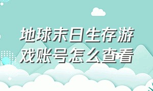 地球末日生存游戏账号怎么查看