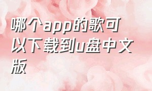 哪个app的歌可以下载到u盘中文版