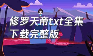 修罗天帝txt全集下载完整版