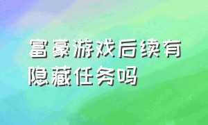 富豪游戏后续有隐藏任务吗