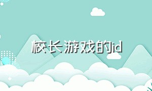 校长游戏的id（游戏主播校长的歌曲）