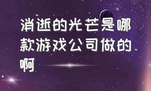 消逝的光芒是哪款游戏公司做的啊