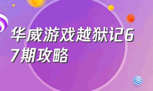 华威游戏越狱记67期攻略（华威游戏越狱记67期攻略大全）