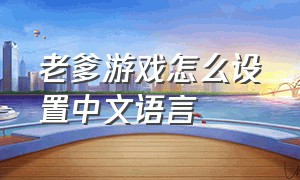 老爹游戏怎么设置中文语言