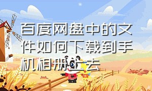 百度网盘中的文件如何下载到手机相册上去