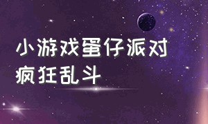 小游戏蛋仔派对 疯狂乱斗