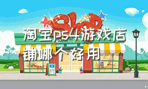 淘宝ps4游戏店铺哪个好用