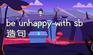 be unhappy with sb造句