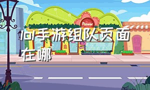 lol手游组队页面在哪（lol手游怎么在频道里组队）