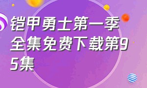 铠甲勇士第一季全集免费下载第95集