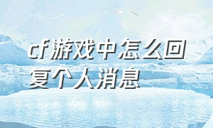 cf游戏中怎么回复个人消息