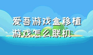 爱吾游戏盒移植游戏怎么联机