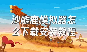 沙雕鹿模拟器怎么下载安装教程