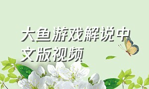 大鱼游戏解说中文版视频（大鱼游戏解说滑翔机）